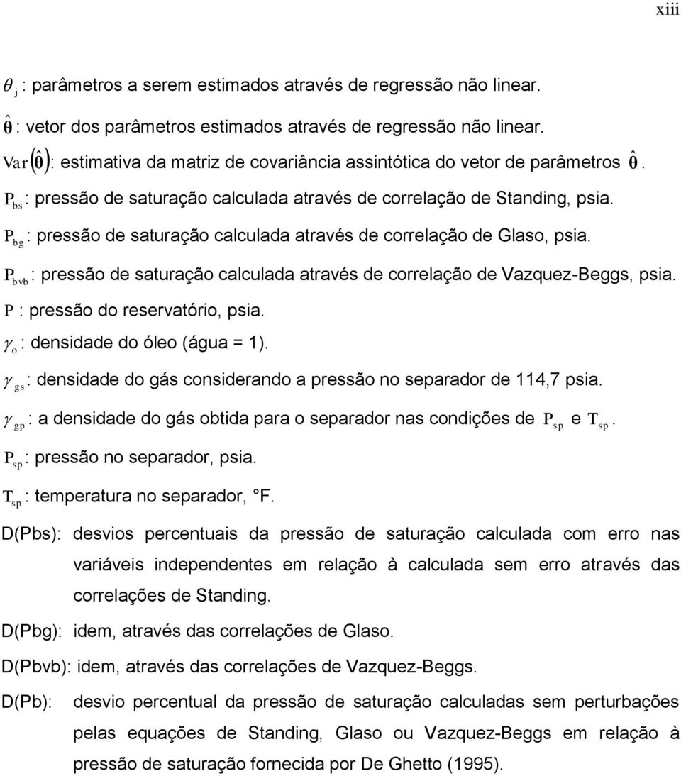 bg: pressão de saturação calculada através de correlação de Glaso, psa. bvb : pressão de saturação calculada através de correlação de Vazquez-Beggs, psa. : pressão do reservatóro, psa.