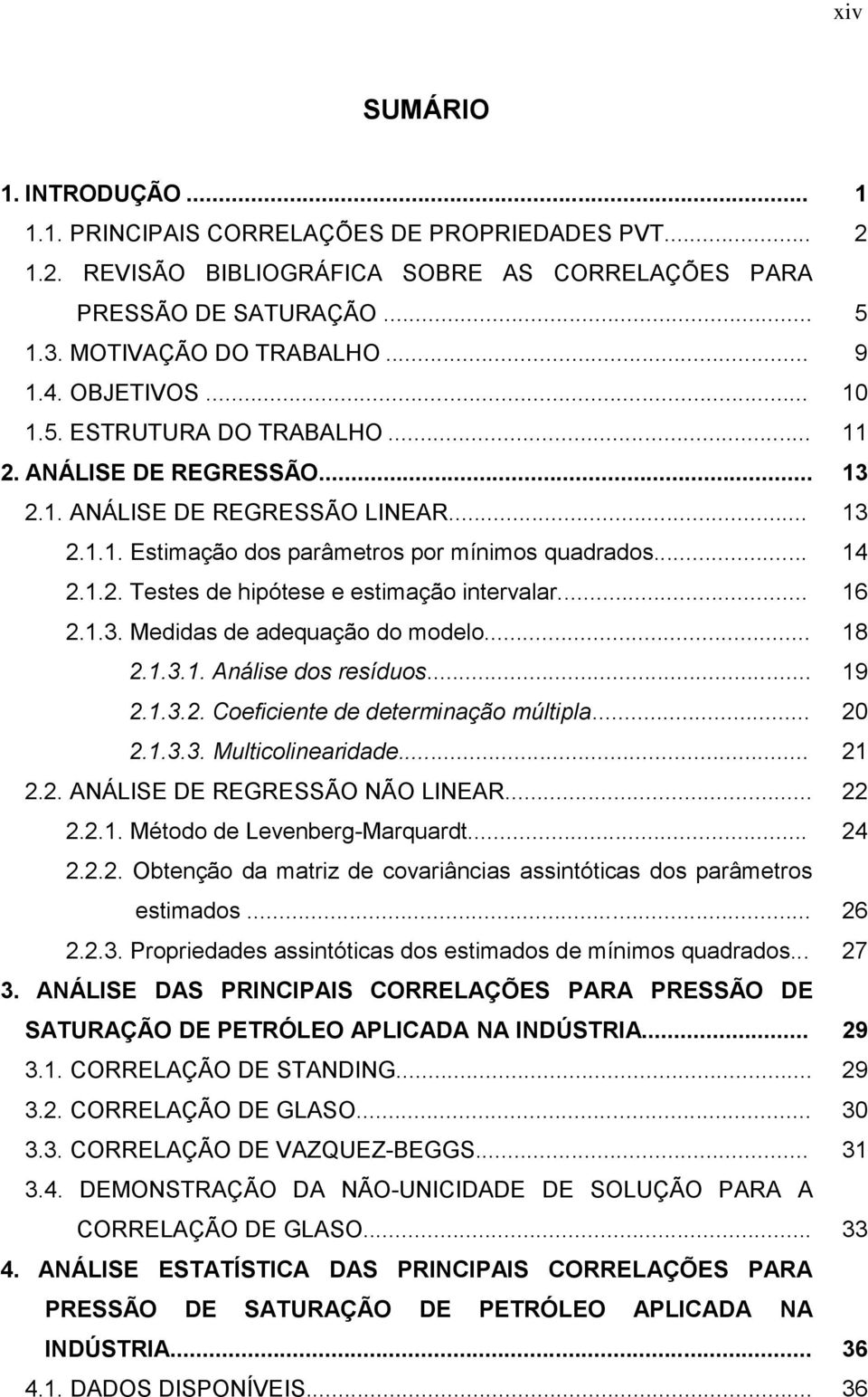 .. 8..3.. Análse dos resíduos... 9..3.. Coefcente de determnação múltpla.....3.3. Multcolneardade..... ANÁLISE DE REGRESSÃO NÃO LINEAR...... Método de Levenberg-Marquardt... 4.