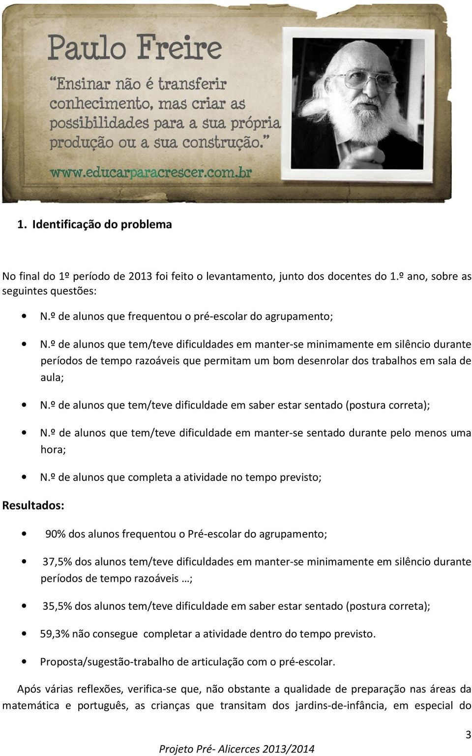 º de alunos que tem/teve dificuldades em manter-se minimamente em silêncio durante períodos de tempo razoáveis que permitam um bom desenrolar dos trabalhos em sala de aula; N.