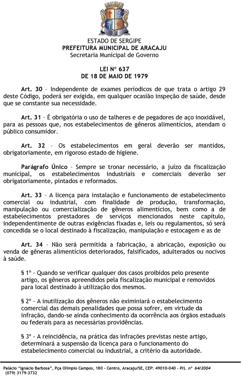 32 Os estabelecimentos em geral deverão ser mantidos, obrigatoriamente, em rigoroso estado de higiene.