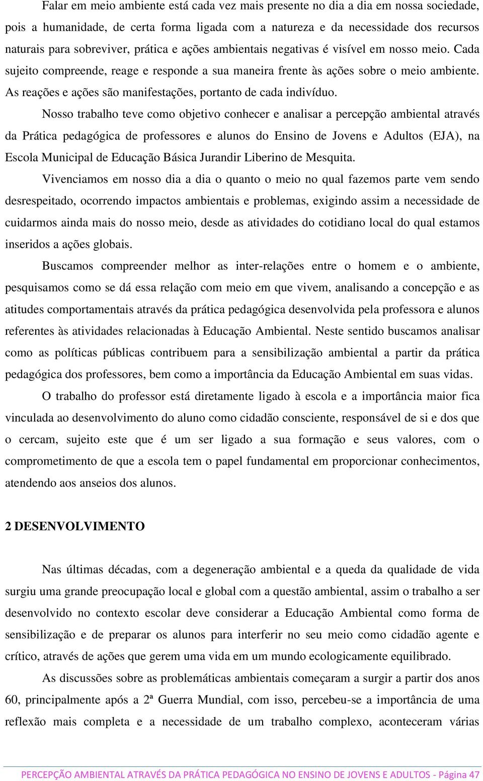 As reações e ações são manifestações, portanto de cada indivíduo.