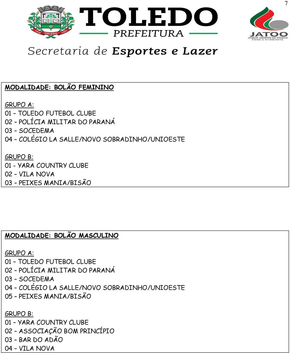 MASCULINO 01 TOLEDO FUTEBOL CLUBE 02 POLÍCIA MILITAR DO PARANÁ 03 SOCEDEMA 04 COLÉGIO LA SALLE/NOVO