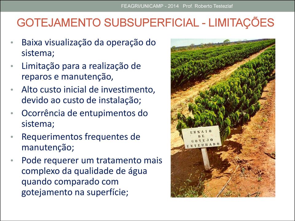 Ocorrência de entupimentos do sistema; Requerimentos frequentes de manutenção; Pode requerer um tratamento