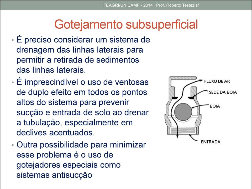 É imprescindível o uso de ventosas de duplo efeito em todos os pontos altos do sistema para prevenir sucção e