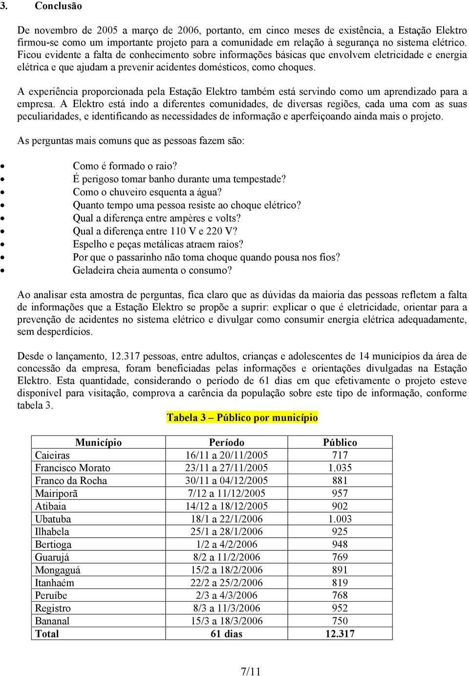 A experiência proporcionada pela Estação Elektro também está servindo como um aprendizado para a empresa.