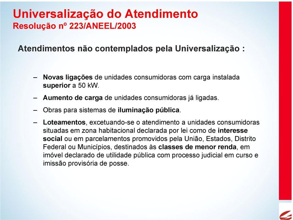 Loteamentos, excetuando-se o atendimento a unidades consumidoras situadas em zona habitacional declarada por lei como de interesse social ou em parcelamentos