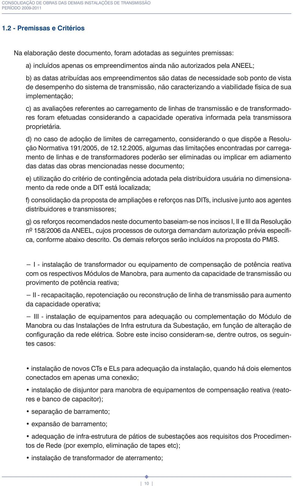 carregamento de linhas de transmissão e de transformadores foram efetuadas considerando a capacidade operativa informada pela transmissora proprietária.