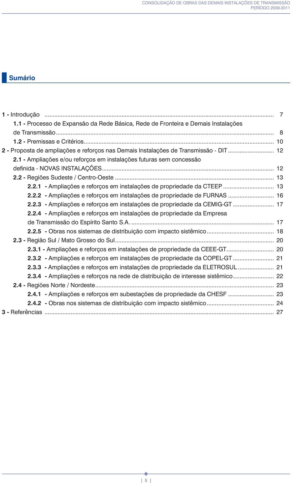 .. 13 2.2.1 - Ampliações e reforços em instalações de propriedade da CTEEP... 13 2.2.2 - Ampliações e reforços em instalações de propriedade de FURNAS... 16 2.2.3 - Ampliações e reforços em instalações de propriedade da CEMIG-GT.