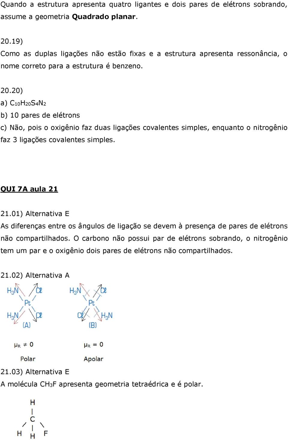 0) a) C10H0S4N b) 10 pares de elétrons c) Não, pois o oxigênio faz duas ligações covalentes simples, enquanto o nitrogênio faz 3 ligações covalentes simples. QUI 7A aula 1 1.