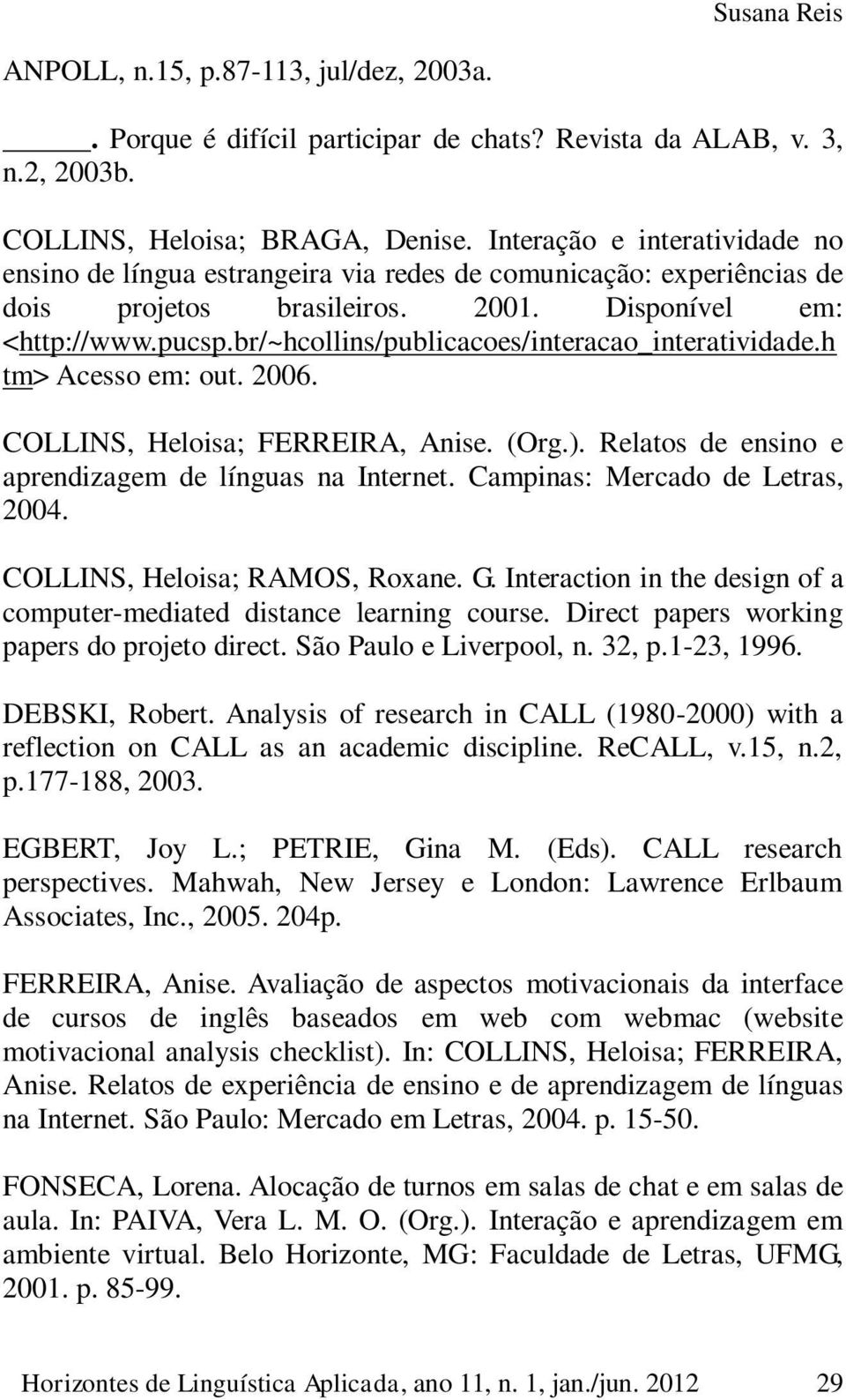 br/~hcollins/publicacoes/interacao_interatividade.h tm> Acesso em: out. 2006. COLLINS, Heloisa; FERREIRA, Anise. (Org.). Relatos de ensino e aprendizagem de línguas na Internet.