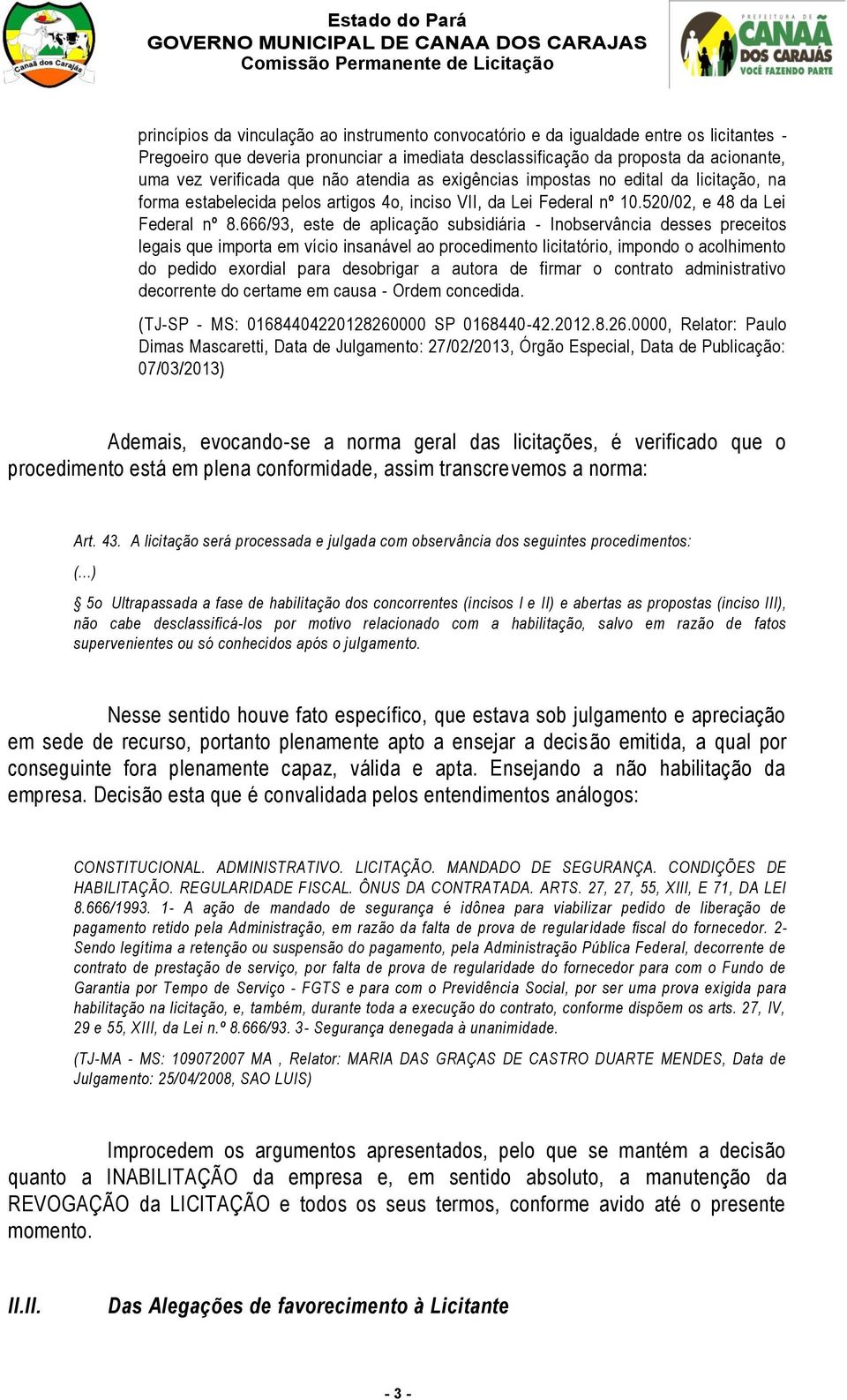 666/93, este de aplicação subsidiária - Inobservância desses preceitos legais que importa em vício insanável ao procedimento licitatório, impondo o acolhimento do pedido exordial para desobrigar a