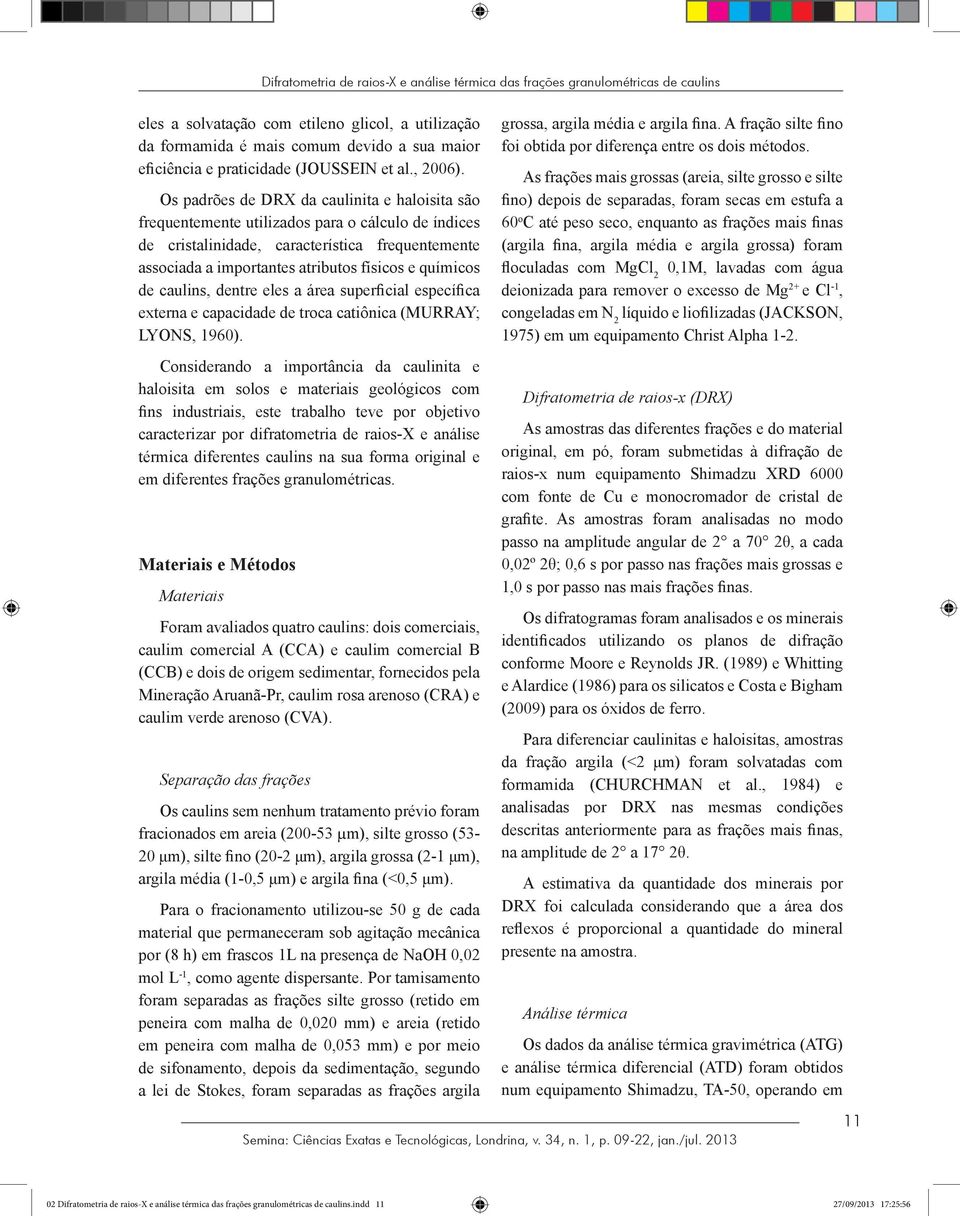 Os padrões de DRX da caulinita e haloisita são frequentemente utilizados para o cálculo de índices de cristalinidade, característica frequentemente associada a importantes atributos físicos e