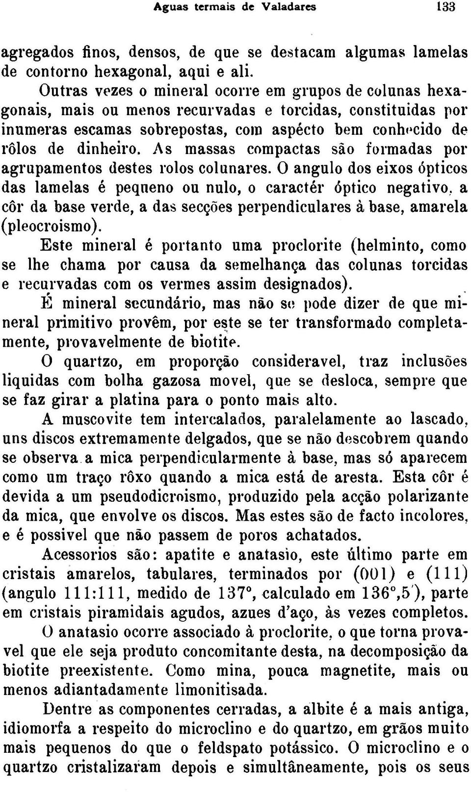 As massas compactas são formadas por agrupamentos destes rolos colunares.