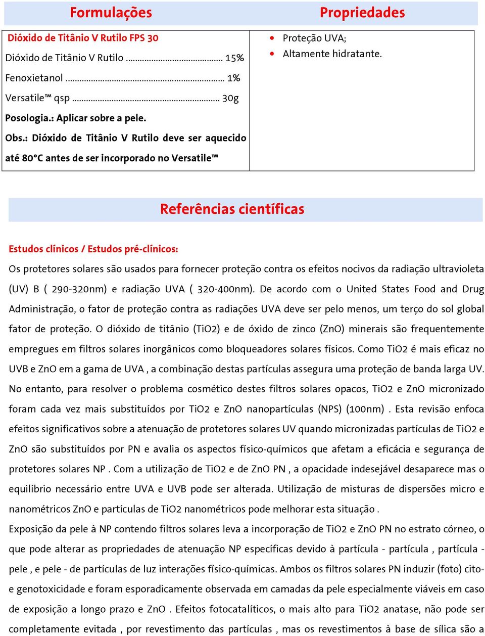 : Dióxido de Titânio V Rutilo deve ser aquecido até 80 C antes de ser incorporado no Versatile Referências científicas Estudos clínicos / Estudos pré-clínicos: Os protetores solares são usados para