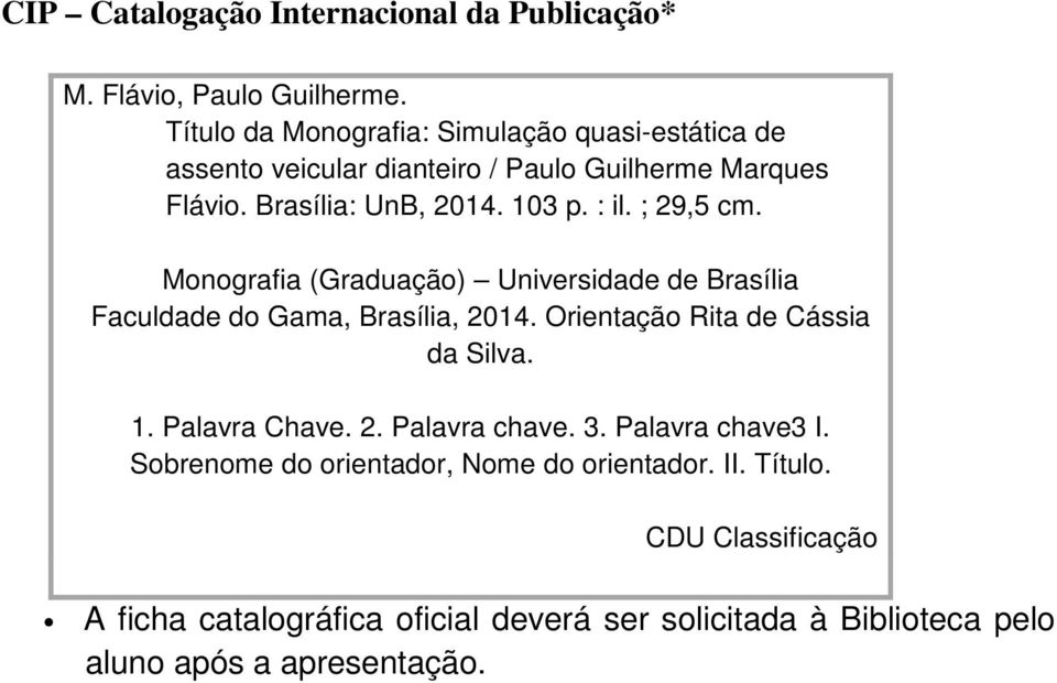 ; 29,5 cm. Monografia (Graduação) Universidade de Brasília Faculdade do Gama, Brasília, 2014. Orientação Rita de Cássia da Silva. 1.