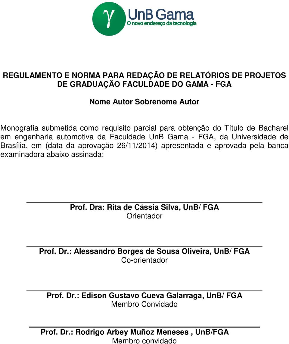 26/11/2014) apresentada e aprovada pela banca examinadora abaixo assinada: Prof. Dra: Rita de Cássia Silva, UnB/ FGA Orientador Prof. Dr.: Alessandro Borges de Sousa Oliveira, UnB/ FGA Co-orientador Prof.