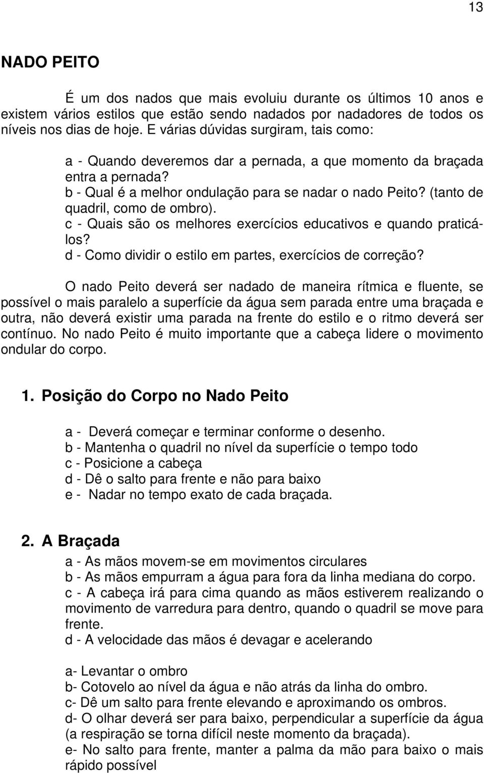 (tanto de quadril, como de ombro). c - Quais são os melhores exercícios educativos e quando praticálos? d - Como dividir o estilo em partes, exercícios de correção?