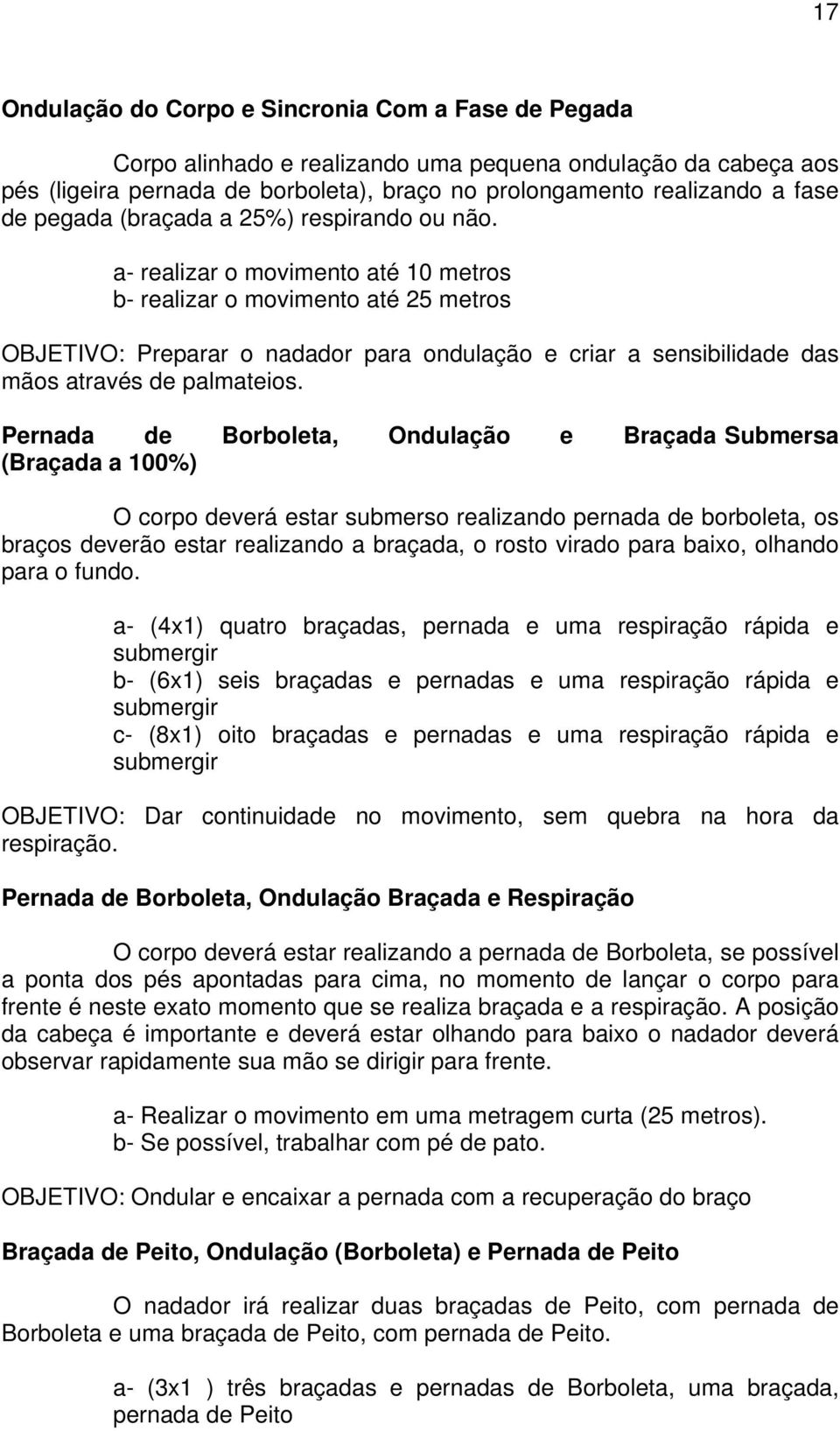 a- realizar o movimento até 10 metros b- realizar o movimento até 25 metros OBJETIVO: Preparar o nadador para ondulação e criar a sensibilidade das mãos através de palmateios.