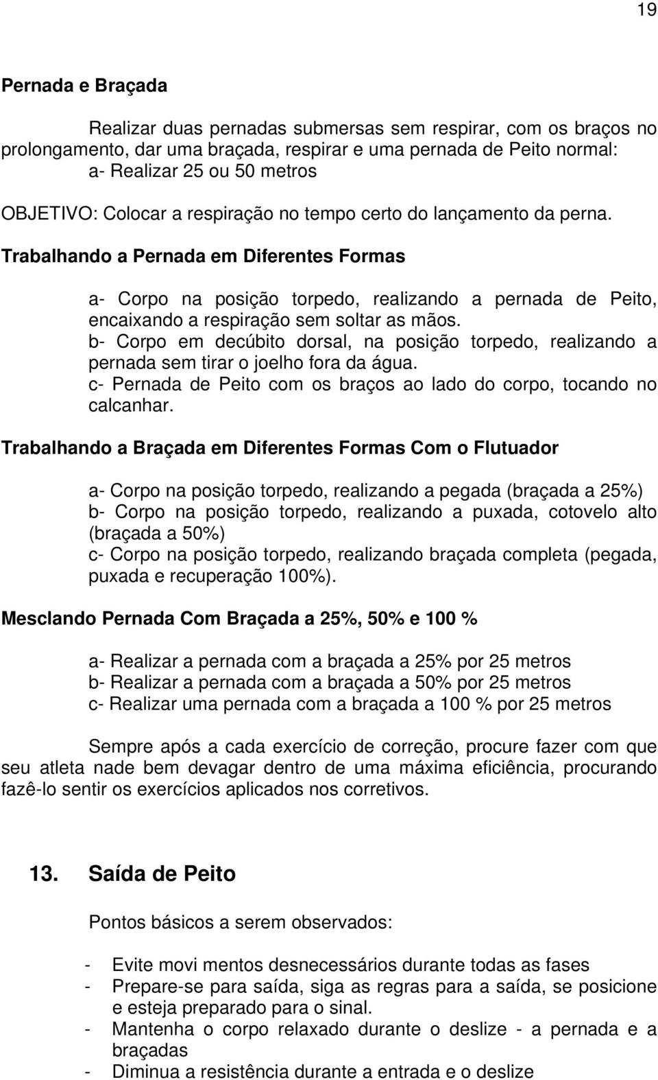 Trabalhando a Pernada em Diferentes Formas a- Corpo na posição torpedo, realizando a pernada de Peito, encaixando a respiração sem soltar as mãos.