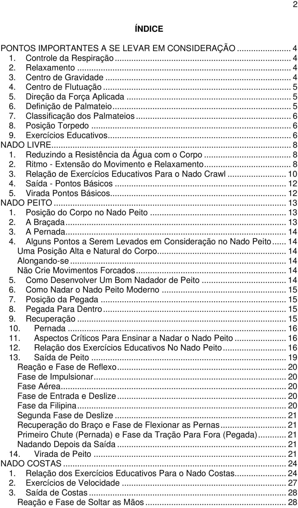 Ritmo - Extensão do Movimento e Relaxamento... 8 3. Relação de Exercícios Educativos Para o Nado Crawl... 10 4. Saída - Pontos Básicos... 12 5. Virada Pontos Básicos... 12 NADO PEITO... 13 1.