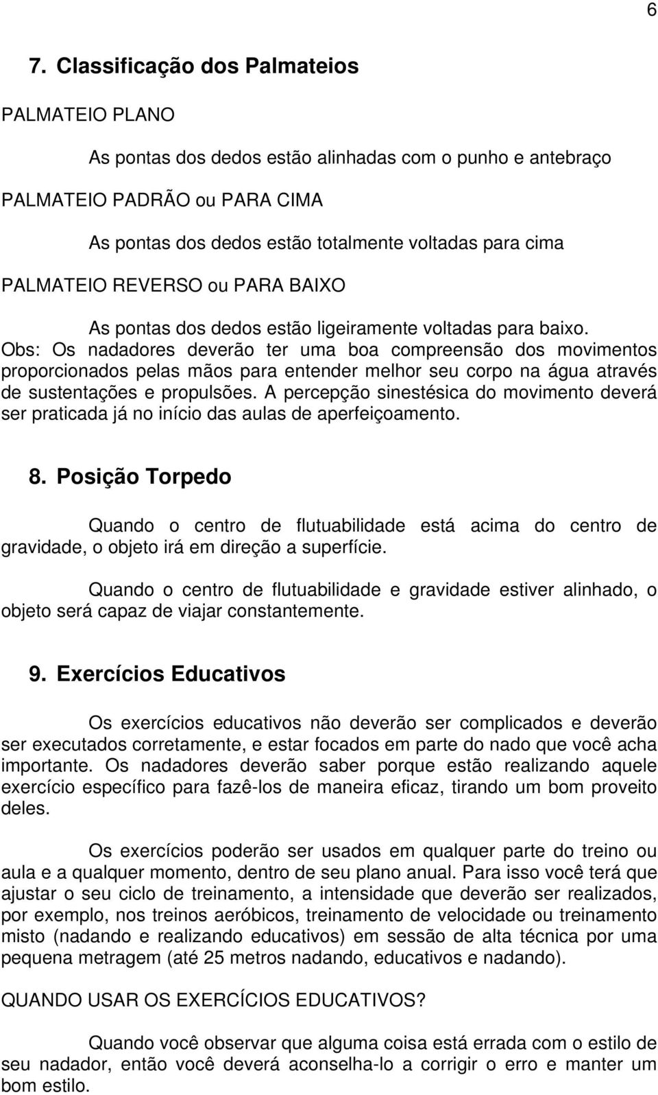 Obs: Os nadadores deverão ter uma boa compreensão dos movimentos proporcionados pelas mãos para entender melhor seu corpo na água através de sustentações e propulsões.