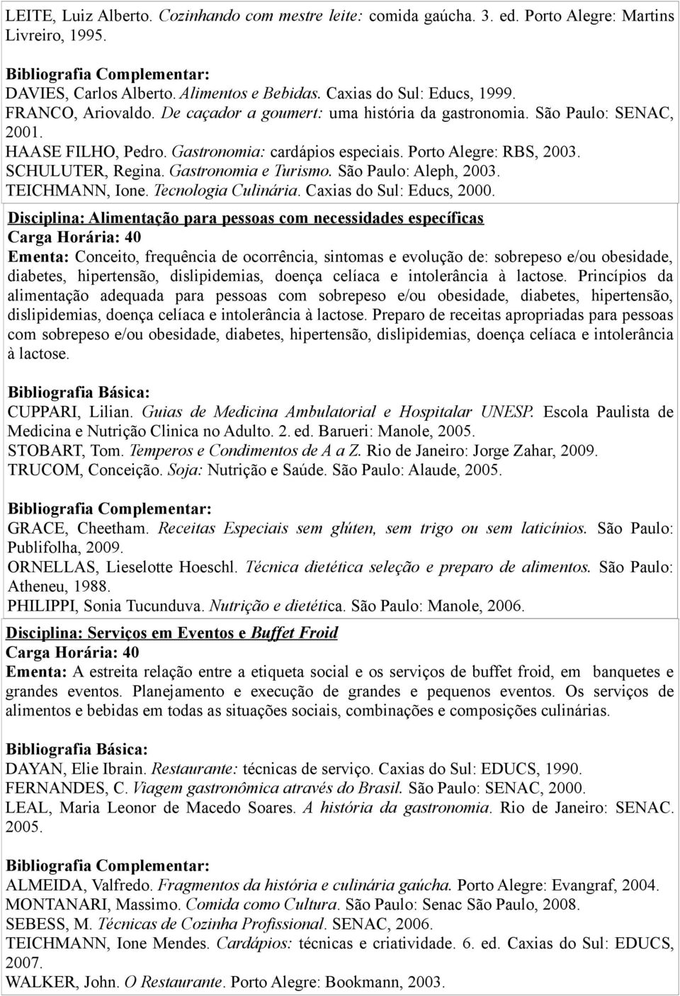 Gastronomia e Turismo. São Paulo: Aleph, 2003. TEICHMANN, Ione. Tecnologia Culinária. Caxias do Sul: Educs, 2000.