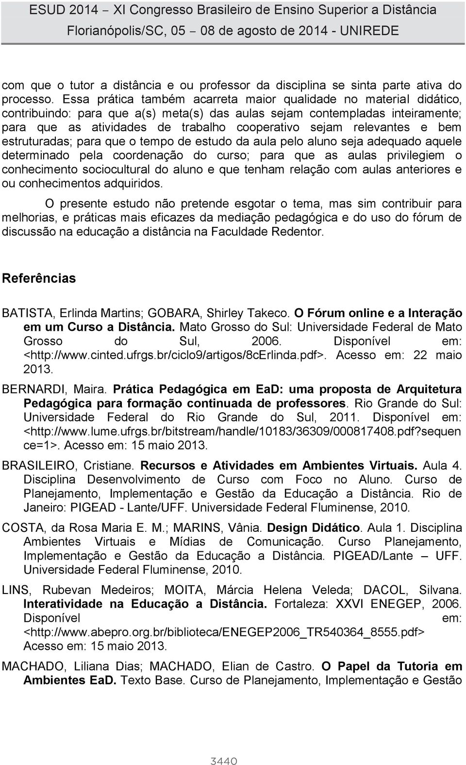 relevantes e bem estruturadas; para que o tempo de estudo da aula pelo aluno seja adequado aquele determinado pela coordenação do curso; para que as aulas privilegiem o conhecimento sociocultural do