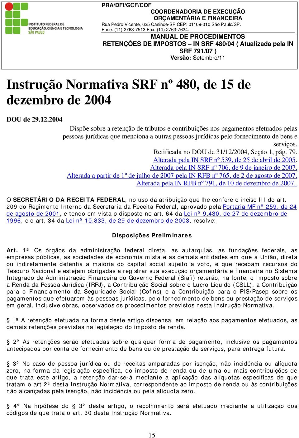 Retificada no DOU de 31/12/2004, Seção 1, pág. 79. Alterada pela IN SRF nº 539, de 25 de abril de 2005. Alterada pela IN SRF nº 706, de 9 de janeiro de 2007.