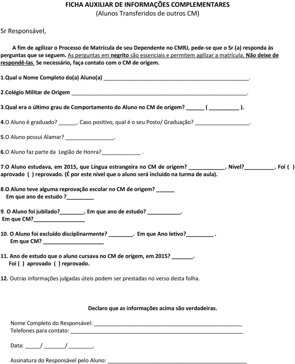 Qual o Nome Completo do(a) Aluno(a). 2.Colégio Militar de Origem. 3.Qual era o último grau de Comportamento do Aluno no CM de origem? ( ). 4.O Aluno é graduado?