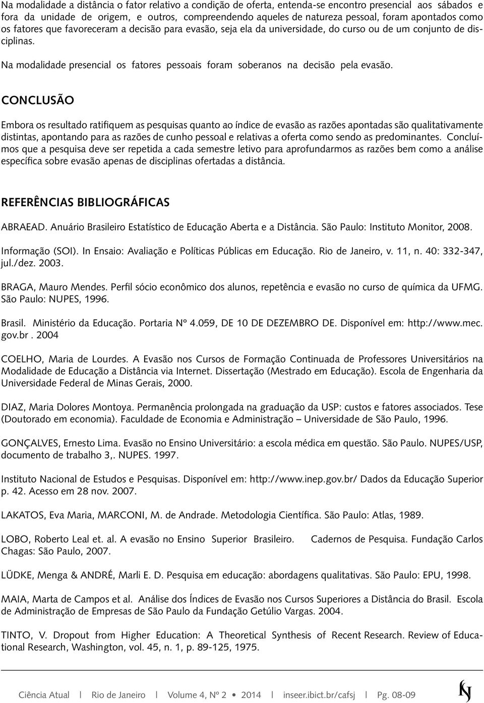 Na modalidade presencial os fatores pessoais foram soberanos na decisão pela evasão.