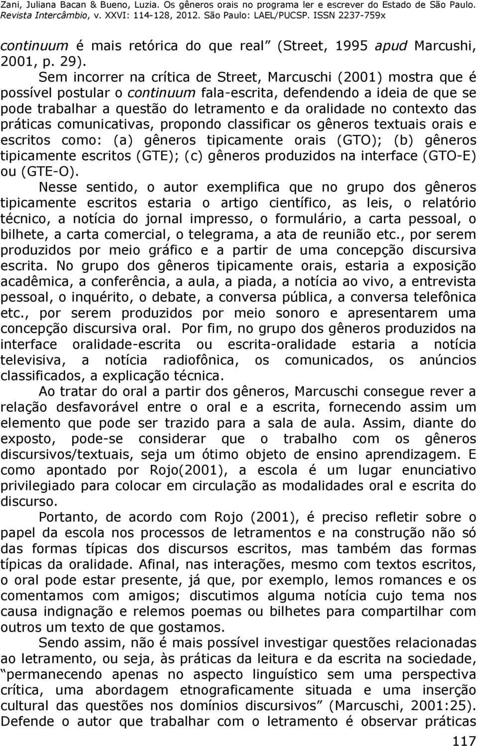 contexto das práticas comunicativas, propondo classificar os gêneros textuais orais e escritos como: (a) gêneros tipicamente orais (GTO); (b) gêneros tipicamente escritos (GTE); (c) gêneros