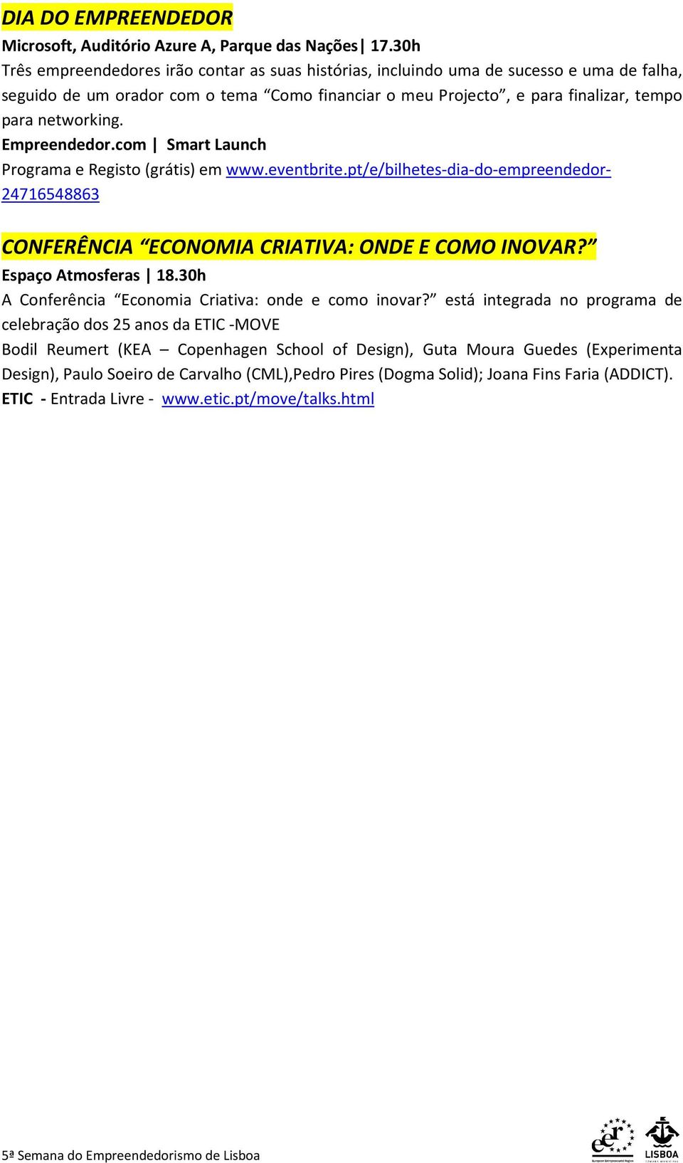 Empreendedor.com Smart Launch Programa e Registo (grátis) em www.eventbrite.pt/e/bilhetes-dia-do-empreendedor- 24716548863 CONFERÊNCIA ECONOMIA CRIATIVA: ONDE E COMO INOVAR? Espaço Atmosferas 18.