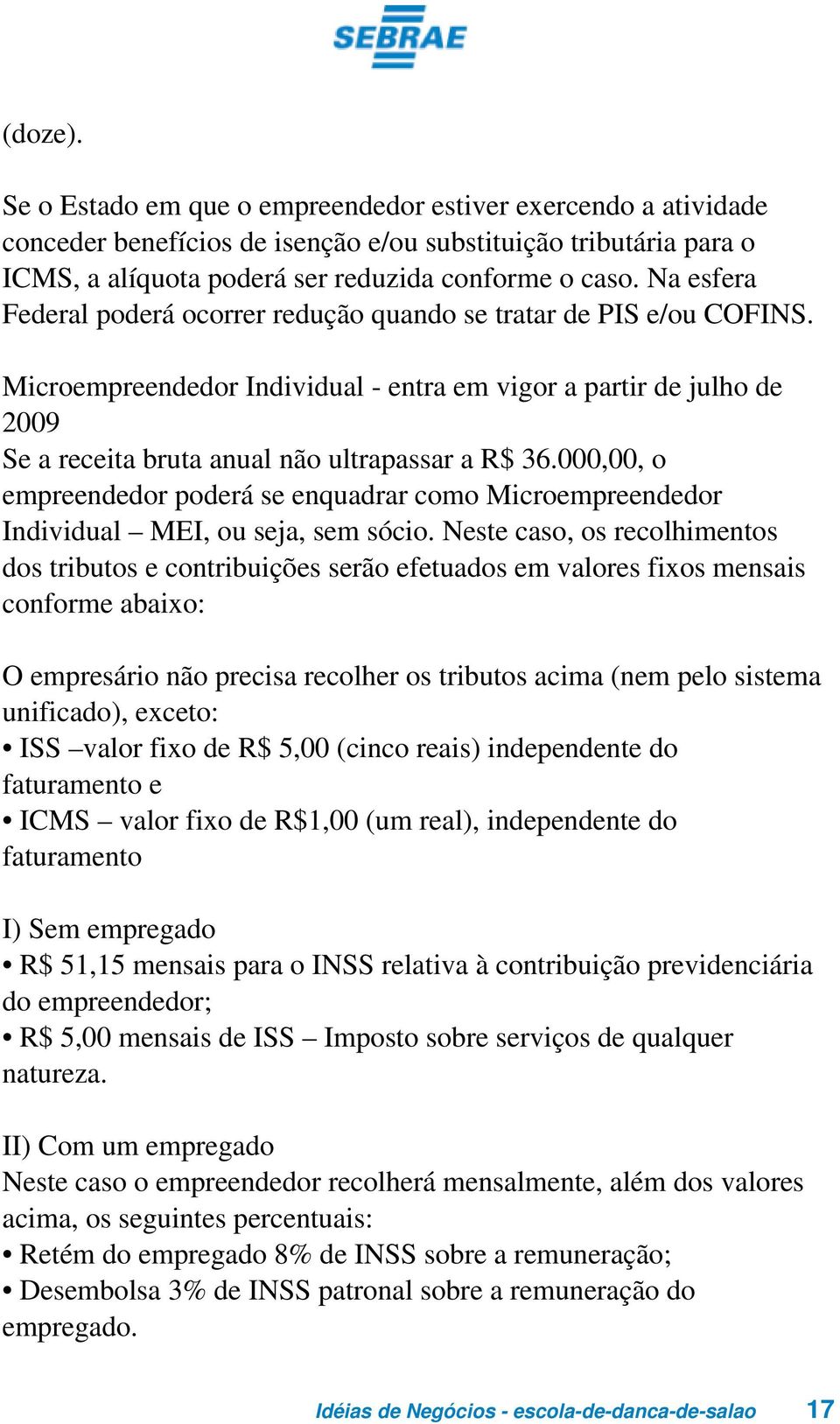 000,00, o empreendedor poderá se enquadrar como Microempreendedor Individual MEI, ou seja, sem sócio.