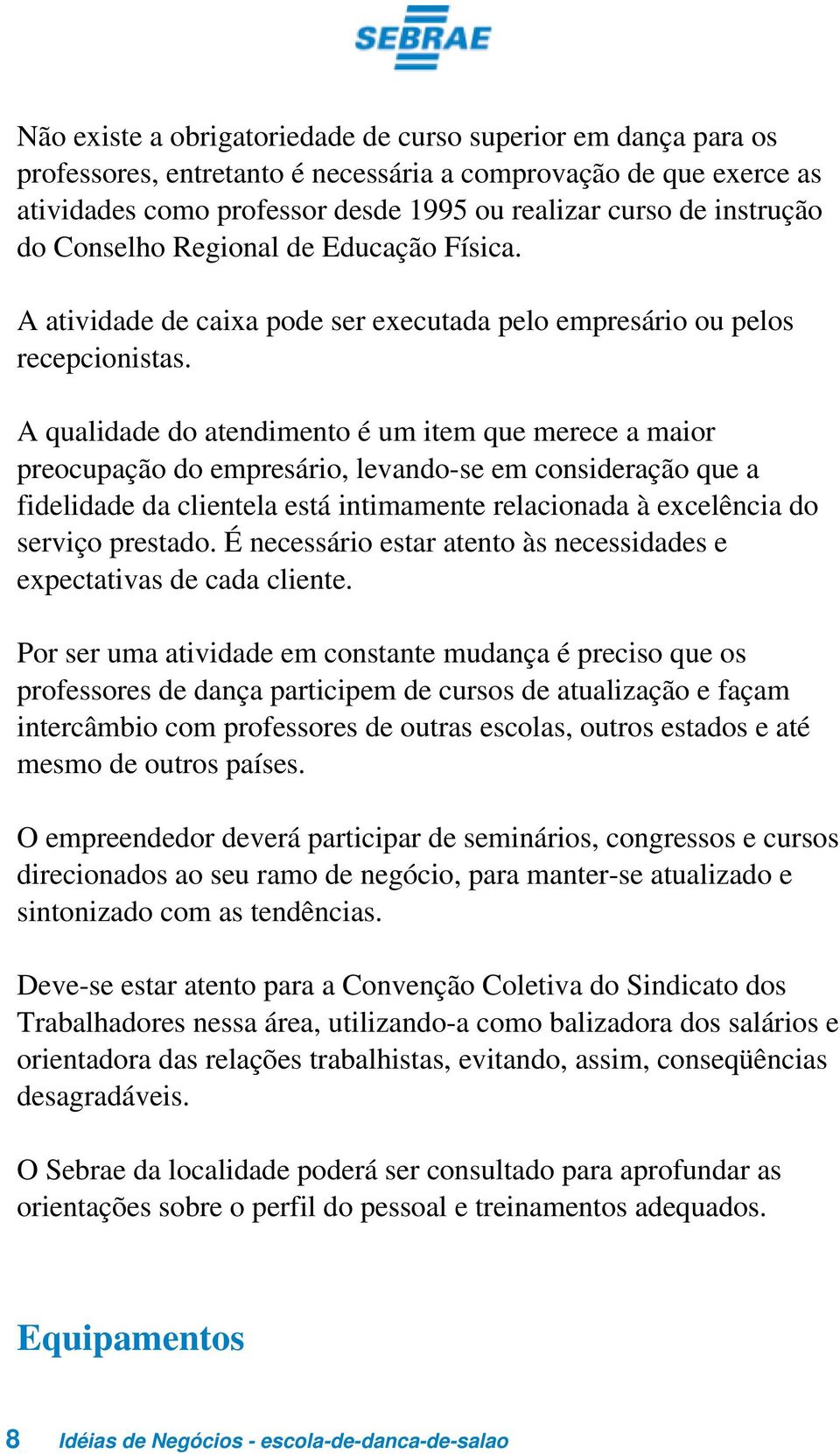 A qualidade do atendimento é um item que merece a maior preocupação do empresário, levando-se em consideração que a fidelidade da clientela está intimamente relacionada à excelência do serviço