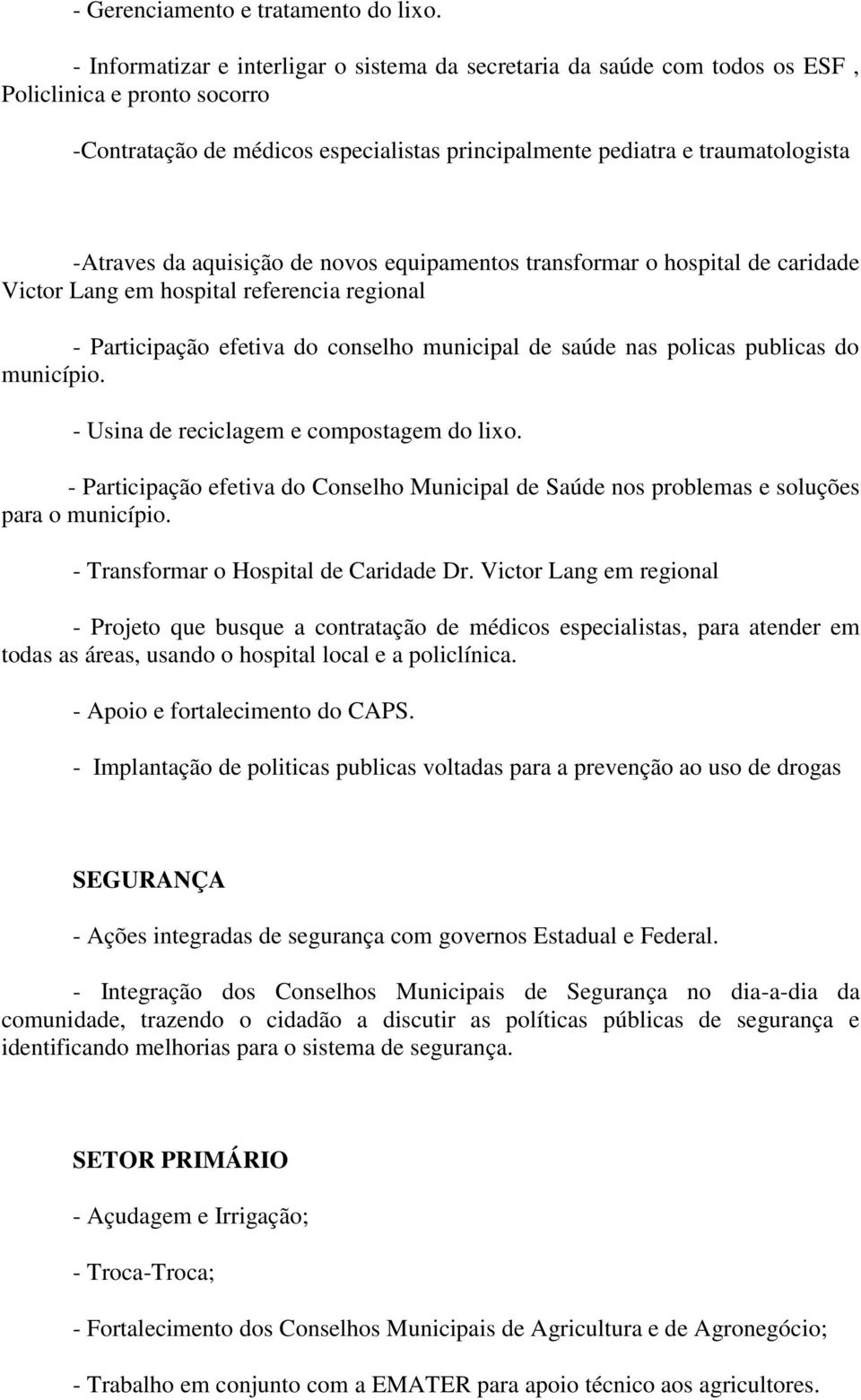 aquisição de novos equipamentos transformar o hospital de caridade Victor Lang em hospital referencia regional - Participação efetiva do conselho municipal de saúde nas policas publicas do município.