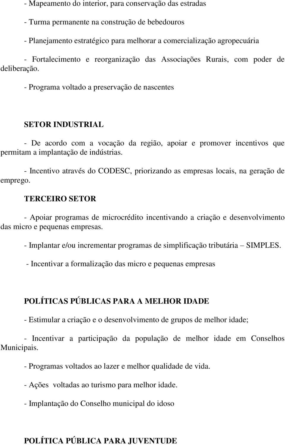 - Programa voltado a preservação de nascentes SETOR INDUSTRIAL - De acordo com a vocação da região, apoiar e promover incentivos que permitam a implantação de indústrias.