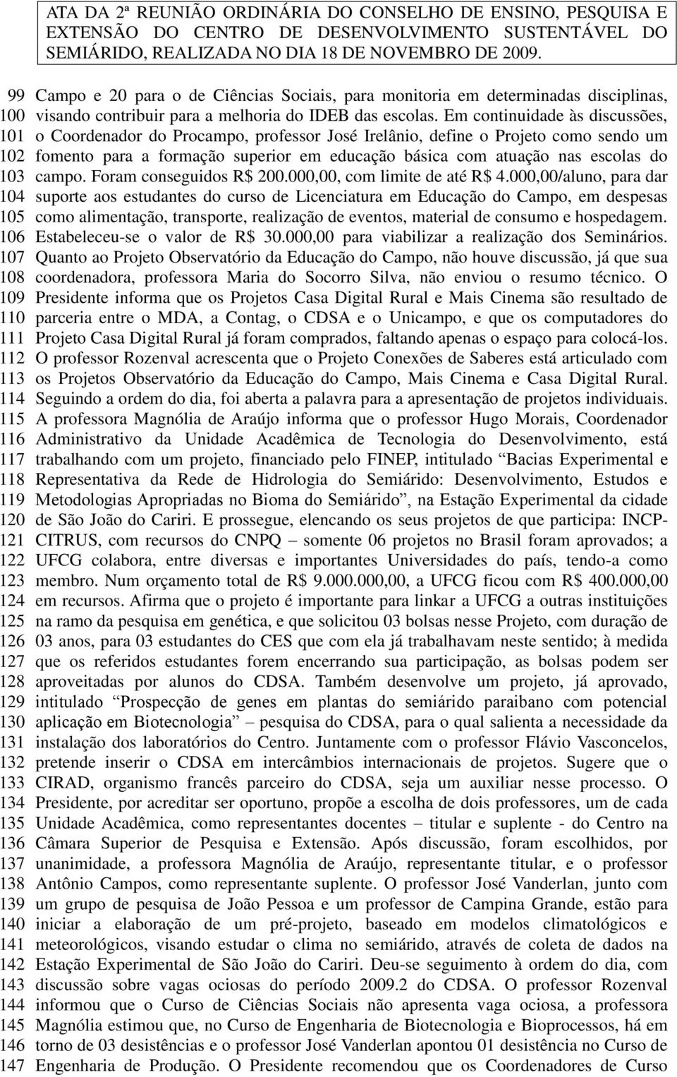 Em continuidade às discussões, o Coordenador do Procampo, professor José Irelânio, define o Projeto como sendo um fomento para a formação superior em educação básica com atuação nas escolas do campo.