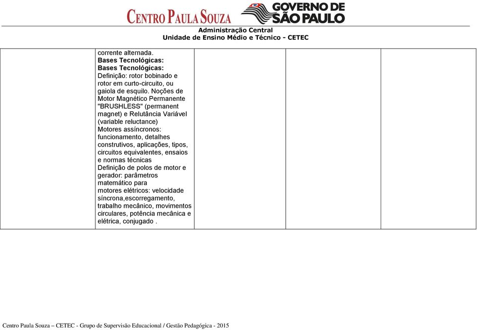 detalhes construtivos, aplicações, tipos, circuitos equivalentes, ensaios e normas técnicas Definição de polos de motor e gerador: parâmetros