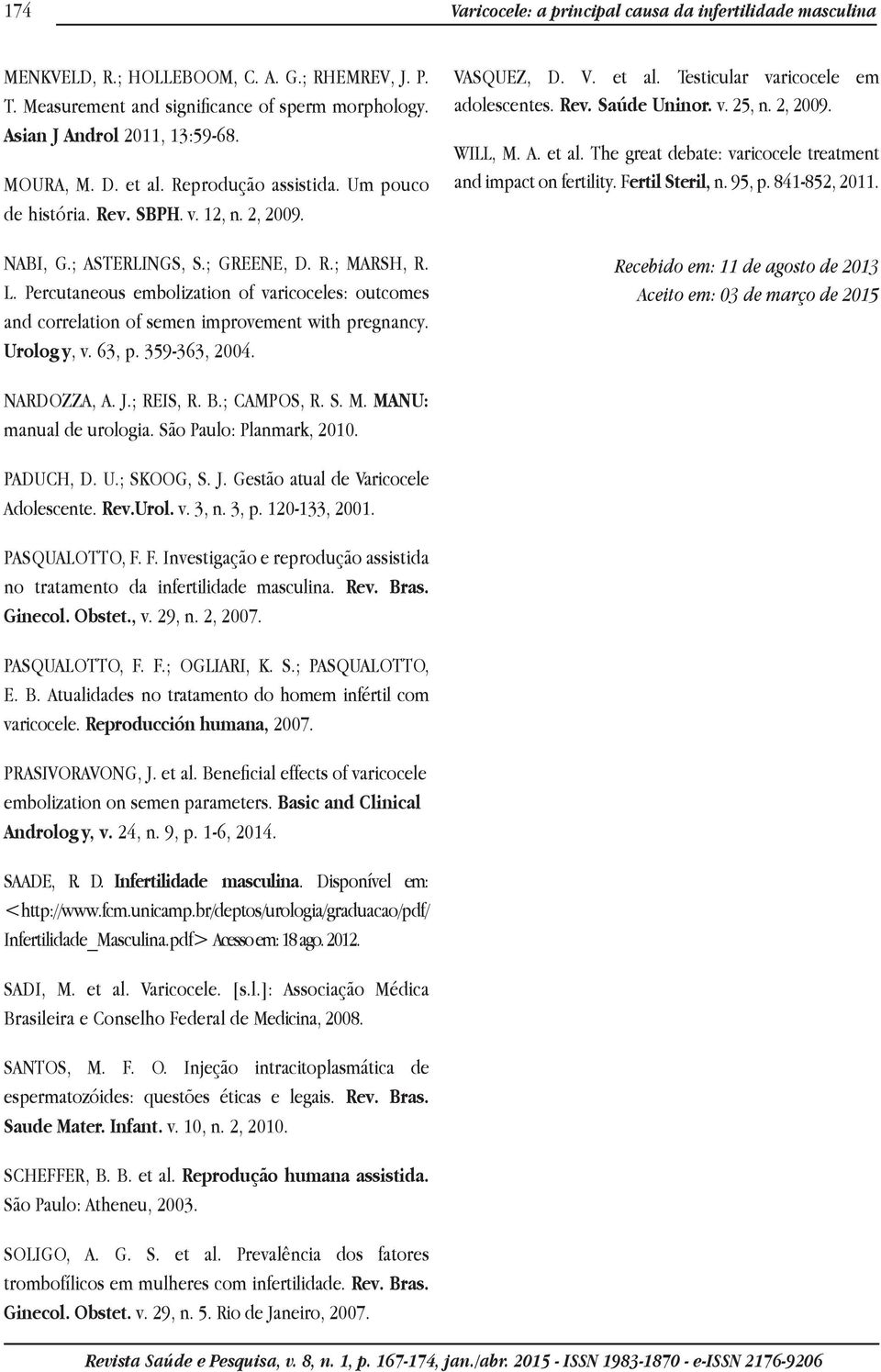 Percutaneous embolization of varicoceles: outcomes and correlation of semen improvement with pregnancy. Urolog y, v. 63, p. 359-363, 2004. VASQUEZ, D. V. et al. Testicular varicocele em adolescentes.