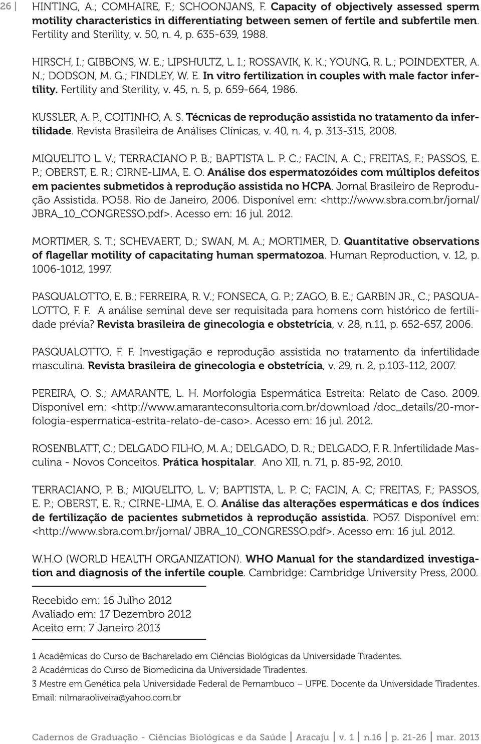 Fertility and Sterility, v. 45, n. 5, p. 659-664, 1986. KUSSLER, A. P., COITINHO, A. S. Técnicas de reprodução assistida no tratamento da infertilidade. Revista Brasileira de Análises Clínicas, v.