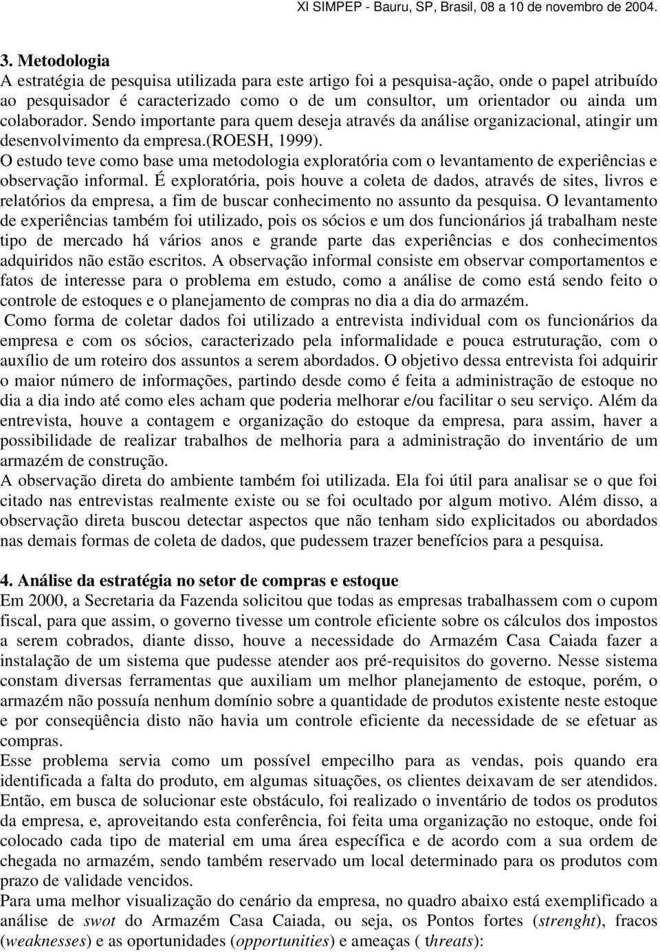 O estudo teve como base uma metodologia exploratória com o levantamento de experiências e observação informal.