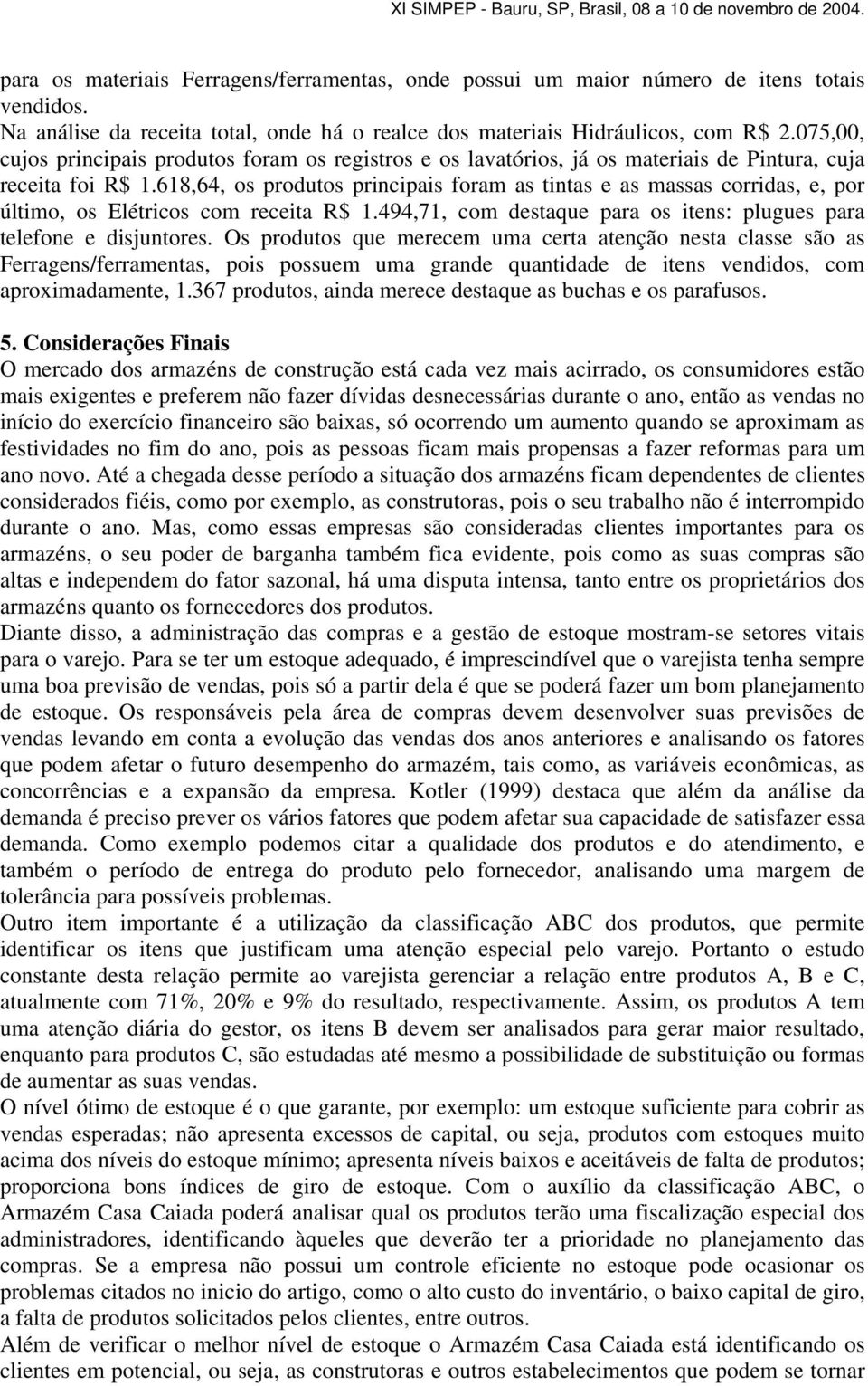 618,64, os produtos principais foram as tintas e as massas corridas, e, por último, os Elétricos com receita R$ 1.494,71, com destaque para os itens: plugues para telefone e disjuntores.