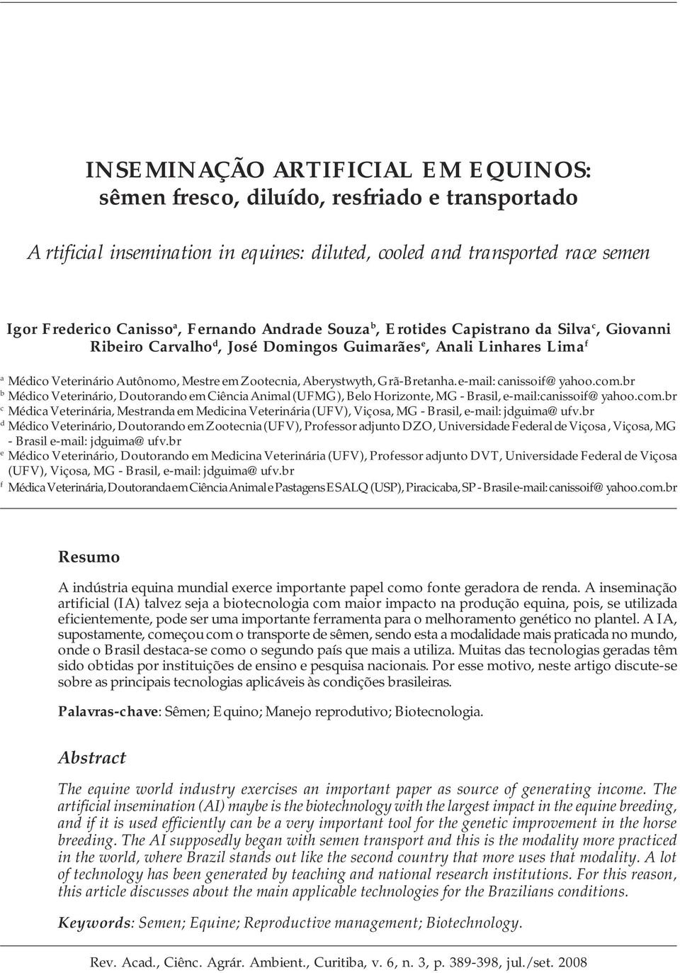 Grã-Bretanha. e-mail: canissoif@yahoo.com.br b Médico Veterinário, Doutorando em Ciência Animal (UFMG), Belo Horizonte, MG - Brasil, e-mail:canissoif@yahoo.com.br c Médica Veterinária, Mestranda em Medicina Veterinária (UFV), Viçosa, MG - Brasil, e-mail: jdguima@ufv.