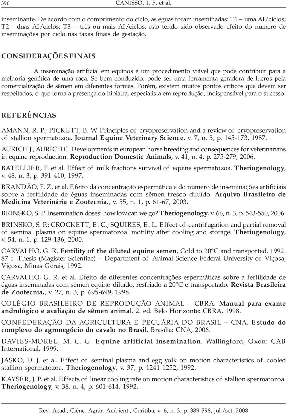 nas taxas finais de gestação. CONSIDERAÇÕES FINAIS A inseminação artificial em equinos é um procedimento viável que pode contribuir para a melhoria genética de uma raça.