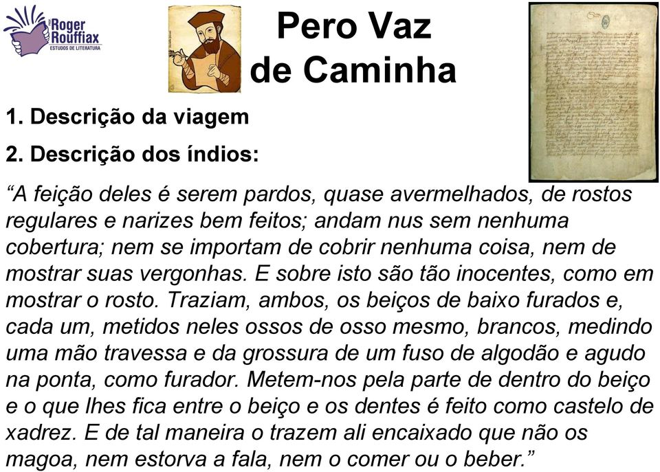 importam de cobrir nenhuma coisa, nem de mostrar suas vergonhas. E sobre isto são tão inocentes, como em mostrar o rosto.