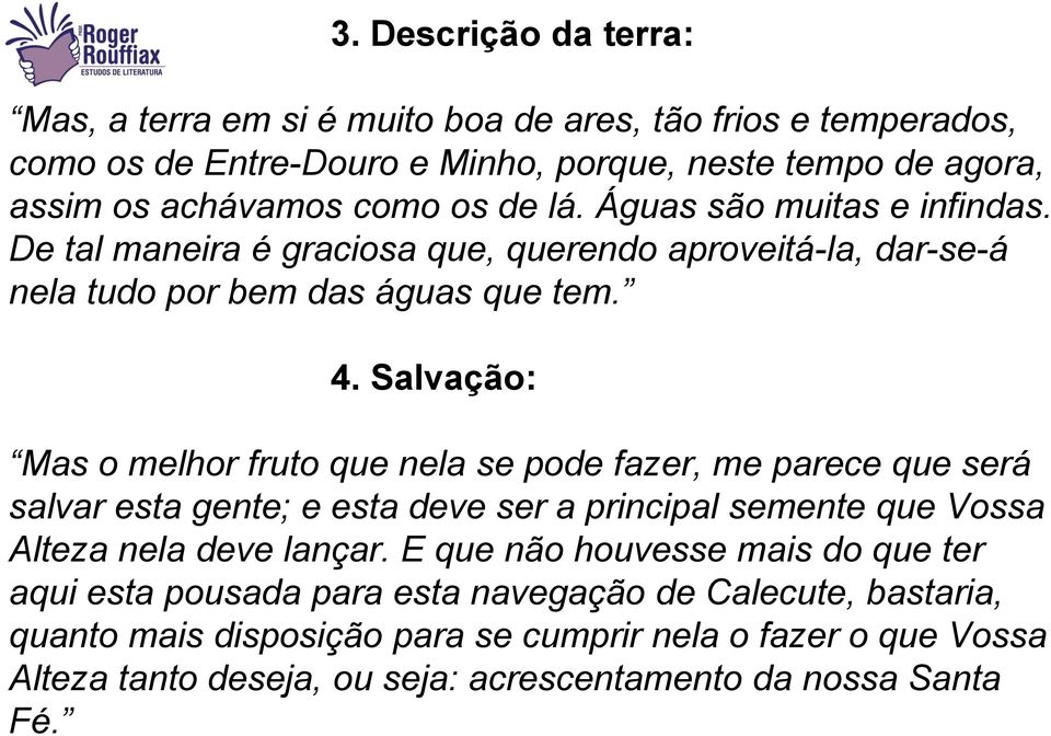 Salvação: Mas o melhor fruto que nela se pode fazer, me parece que será salvar esta gente; e esta deve ser a principal semente que Vossa Alteza nela deve lançar.