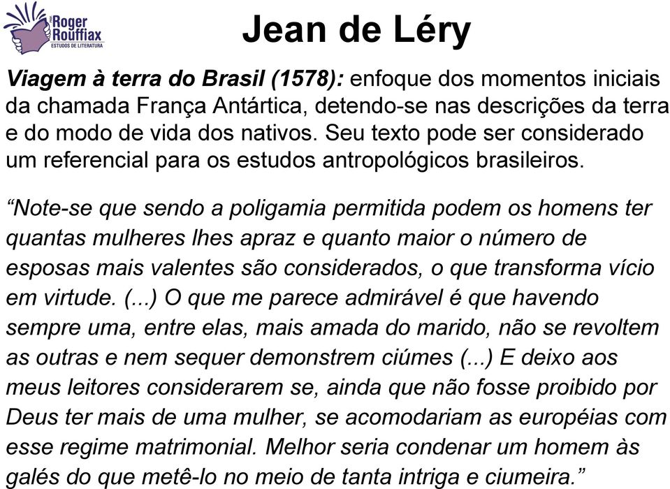 Note-se que sendo a poligamia permitida podem os homens ter quantas mulheres lhes apraz e quanto maior o número de esposas mais valentes são considerados, o que transforma vício em virtude. (.