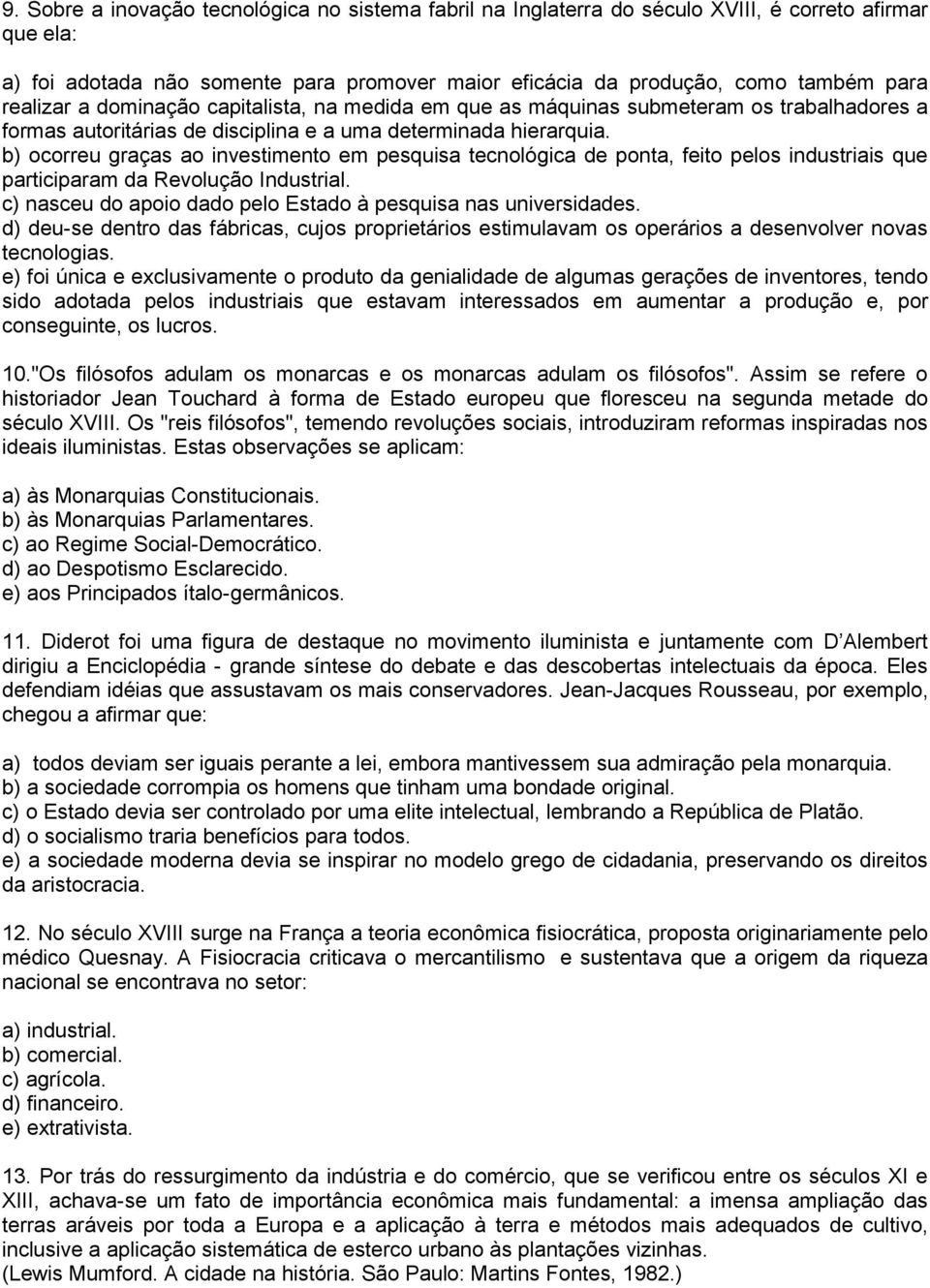 b) ocorreu graças ao investimento em pesquisa tecnológica de ponta, feito pelos industriais que participaram da Revolução Industrial. c) nasceu do apoio dado pelo Estado à pesquisa nas universidades.