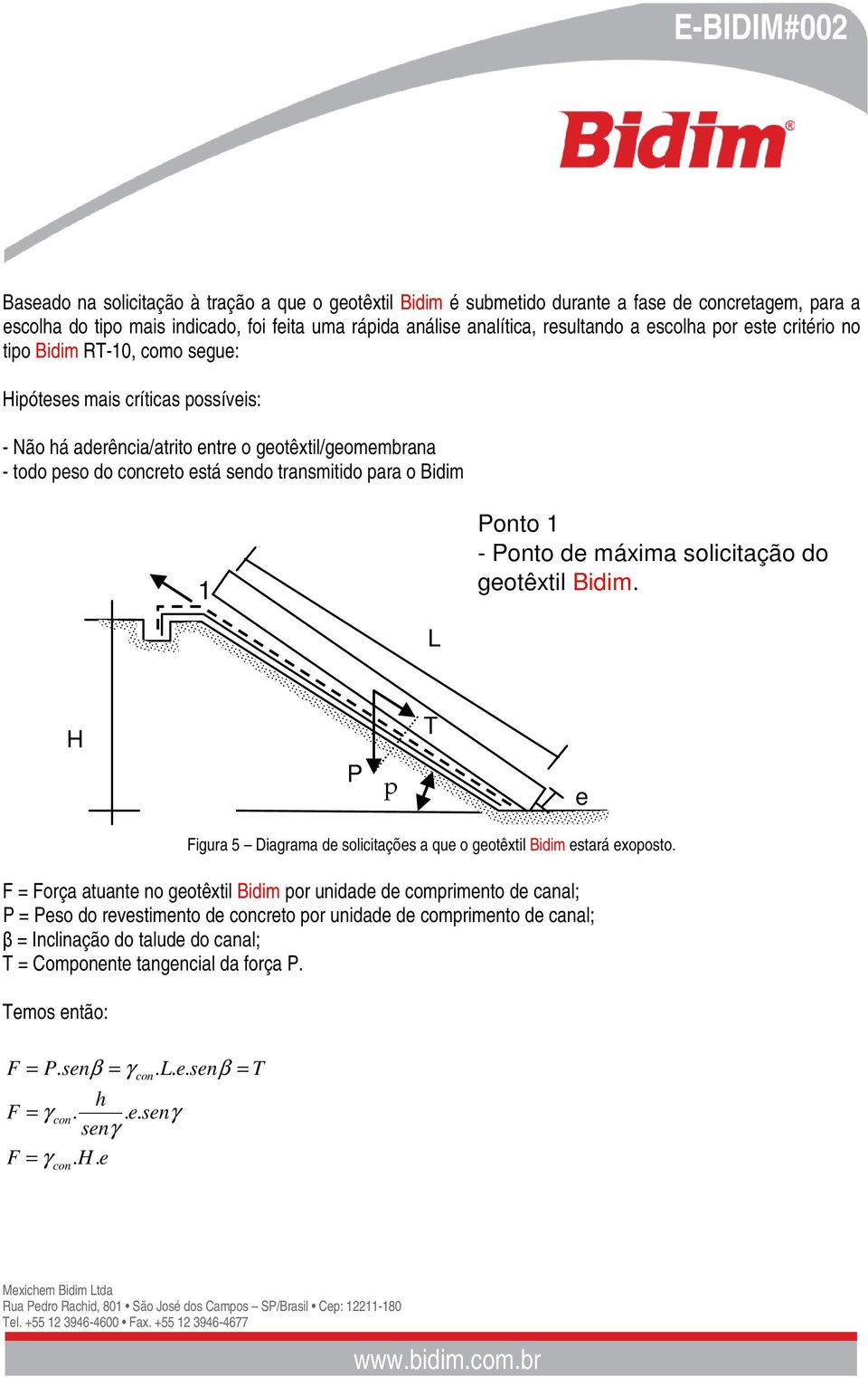 Bidim 1 Ponto 1 - Ponto de máxima solicitação do geotêxtil Bidim. L H P p T e Figura 5 Diagrama de solicitações a que o geotêxtil Bidim estará exoposto.