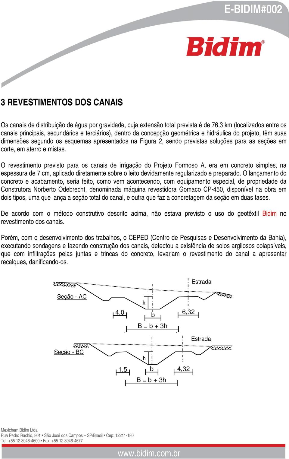 O revestimento previsto para os canais de irrigação do Projeto Formoso A, era em concreto simples, na espessura de 7 cm, aplicado diretamente sobre o leito devidamente regularizado e preparado.